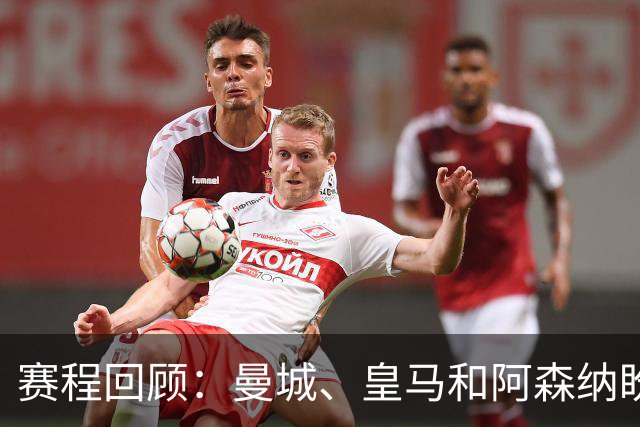 赛程回顾：曼城、皇马和阿森纳盼捷报 巴萨冲击首十一连胜